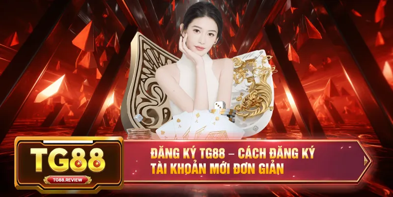 Đăng Ký TG88 – Cách Đăng Ký Tài Khoản Mới Đơn Giản